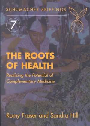 The Roots of Health: Realizing the Potential of Complementary Medicine de Romy Fraser