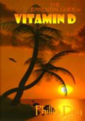 The Essential Guide to Vitamin D de PHILLIP DAY