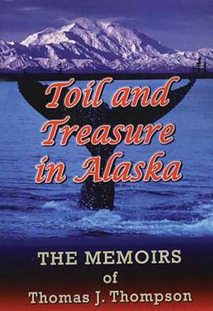 Toil and Treasure in Alaska de T. J. Thompson