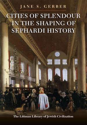 Cities of Splendour in the Shaping of Sephardi History de Jane S. Gerber