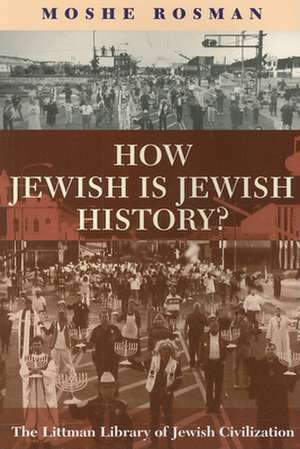 How Jewish is Jewish History? de Moshe Rosman