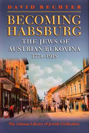 Becoming Habsburg – The Jews of Habsburg Bukovina, 1774–1918 de David Rechter