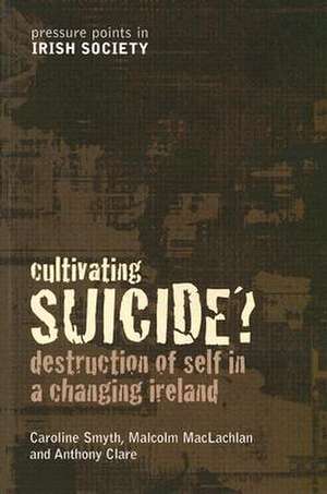 Cultivating Suicide?: Destruction of Self in a Changing Ireland de Caroline Smyth