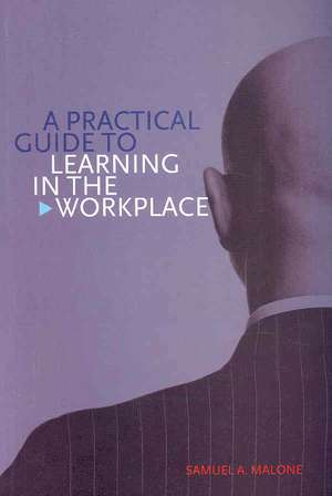 A Practical Guide to Learning in the Workplace de Samuel Malone