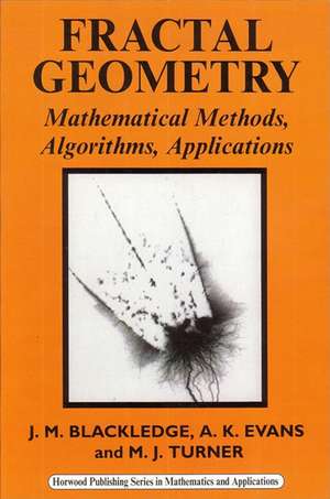 Fractal Geometry: Mathematical Methods, Algorithms, Applications de J M Blackledge