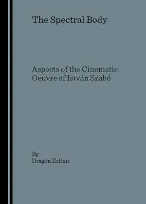 The Spectral Body: Aspects of the Cinematic Oeuvre of Istvan Szaba de Dragon Zoltan