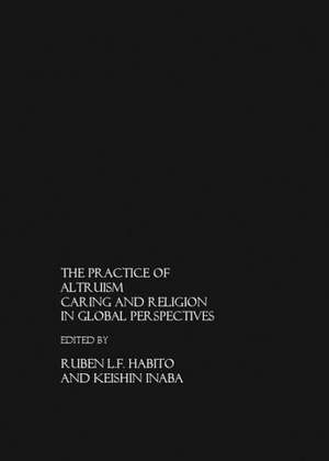 The Practice of Altruism: Caring and Religion in Global Perspective de Ruben Lf Habito