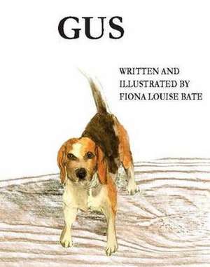 Gus - A Day in the Life of a Beagle Dog de Fiona Louise Bate