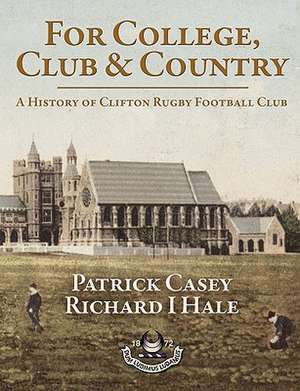 For College, Club and Country - A History of Clifton Rugby Club de Patrick Casey