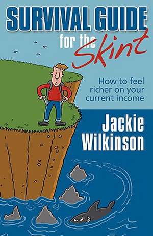 Survival Guide for the Skint - How to Feel Richer on Your Current Income de Jackie Wilkinson