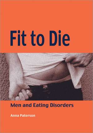 Fit to Die: Men and Eating Disorders de Anna Paterson