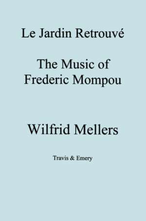 Le Jardin Retrouve. the Music of Frederic Mompou. de Wilfrid Mellers