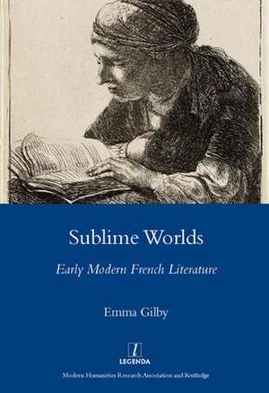 Sublime Worlds: Early Modern French Literature de Emma Gilby