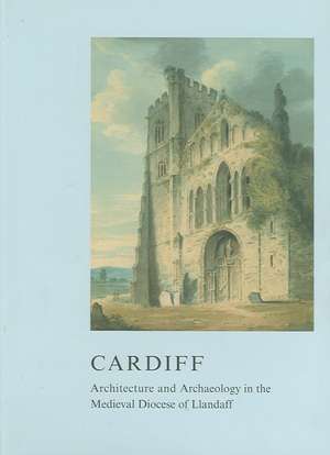 Cardiff: Architecture and Archaeology in the Medieval Diocese of Llandaff de John R. Kenyon