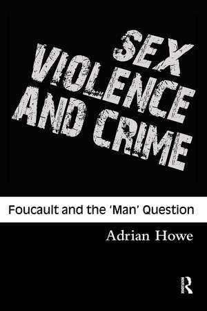 Sex, Violence and Crime: Foucault and the 'Man' Question de Adrian Howe