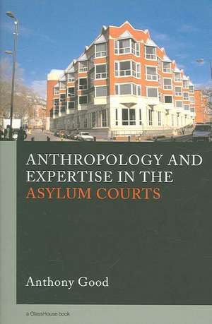 Anthropology and Expertise in the Asylum Courts de Anthony Good