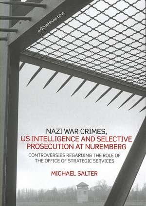 Nazi War Crimes, US Intelligence and Selective Prosecution at Nuremberg: Controversies Regarding the Role of the Office of Strategic Services de Michael Salter