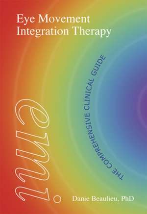 Eye Movement Integration Therapy (EMI): The Comprehensive Clinical Guide de Danie Beaulieu