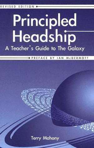 Principled Headship: A Teacher's Guide to the Galaxy de Terry Mahony