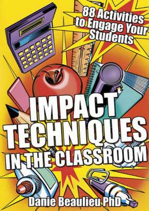 Impact Techniques in the Classroom: 88 Activities to Engage Your Students de Danie Beaulieu