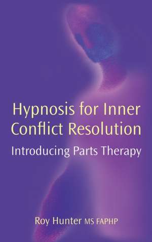 Hypnosis for Inner Conflict Resolution: Introducing Parts Therapy de Roy Hunter