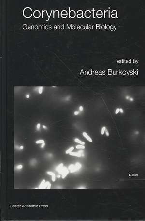 Corynebacteria: Genomics and Molecular Biology de Andreas Burkovski