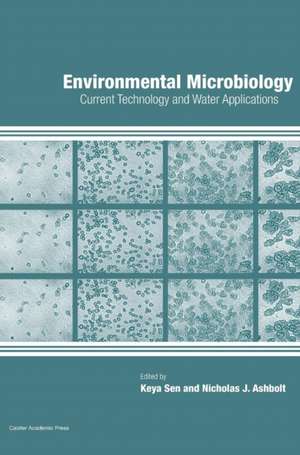 Environmental Microbiology: Current Technology and Water Applications de Keya Sen