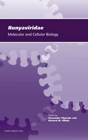 Bunyaviridae: Molecular and Cellular Biology de Alexander Plyusnin