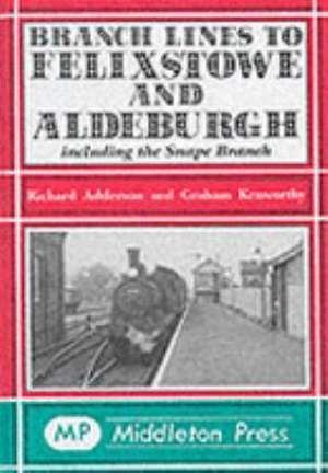 Branch Lines to Felixstowe and Aldeburgh de RICHARD ADDERSON