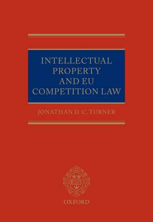 Intellectual Property and EU Competition Law de Jonathan D.C. Turner