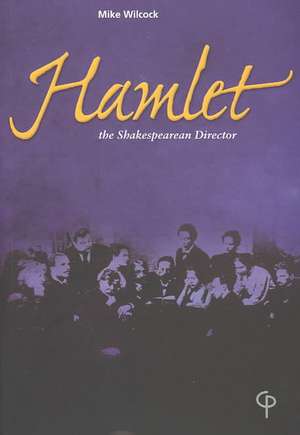 Hamlet: The Shakespearean Director de Mike Wilcock