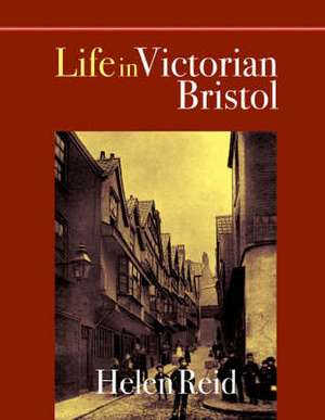 Life in Victorian Bristol de HELEN REID