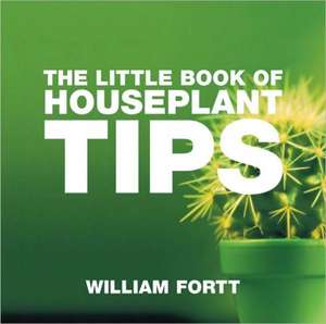 The Little Book of Houseplant Tips de William Fortt