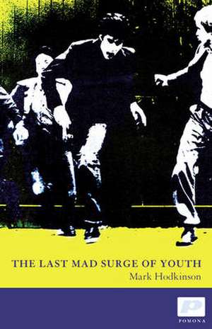 The Last Mad Surge of Youth de Mark Hodkinson