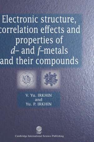 Electronic Structure, Correlation Effects and Physical Properties of D- And F-Metals and Their Compounds: Principles and Applications de Valentin Yu Irkhin