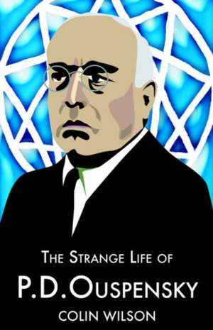 The Strange Life of P. D. Ouspensky de Colin Wilson