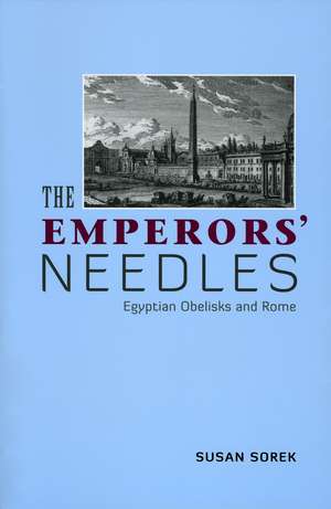 The Emperors` Needles – Egyptian Obelisks and Rome de Susan Sorek