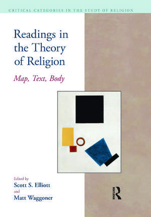 Readings in the Theory of Religion: Map, Text, Body de Scott S. Elliott