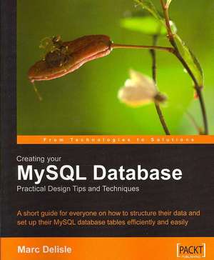 Creating Your MySQL Database: Practical Design Tips and Techniques de Marc Delisle