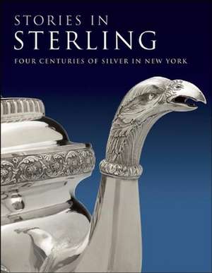 Stories in Sterling: Four Centuries of Silver in New York de Margaret K. Hofer