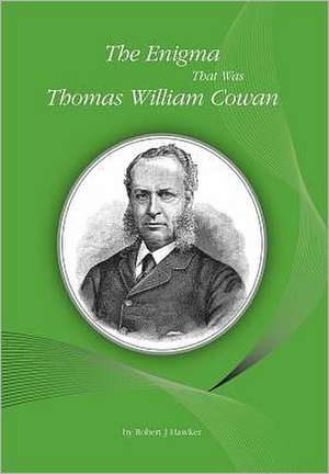 The Enigma That Was Thomas William Cowan de Robert J Hawker