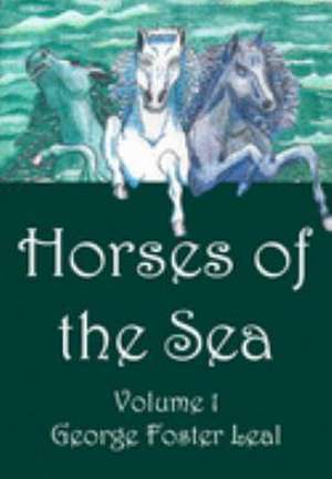 Horses of the Sea: Volume 1 de George Foster Leal