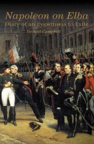 Napoleon on Elba: The Diary of an Eyewitness to Exile de Neil Campbell