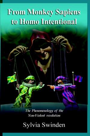 From Monkey Sapiens to Homo Intentional: The Phenomenology of the Non-Violent Revolution de Sylvia Swinden