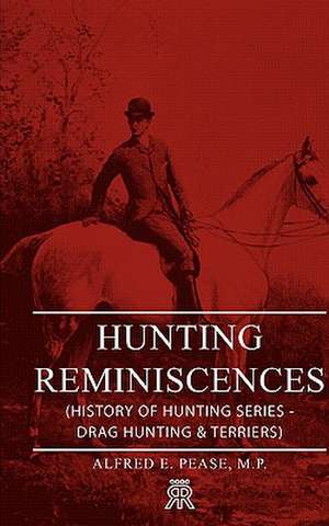 Hunting Reminiscences (History of Hunting Series - Drag Hunting & Terriers) de M. P. Alfred E. Pease