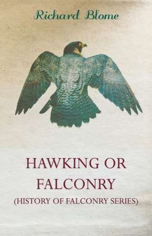 Hawking or Falconry (History of Falconry Series) de Richard Blome