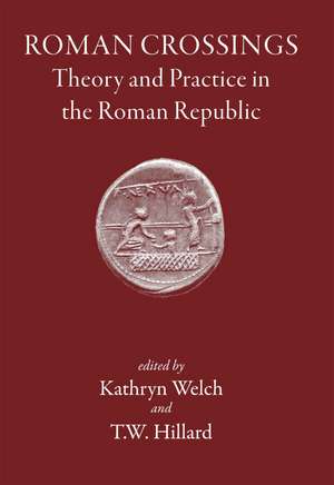 Roman Crossings: Theory and Practice in the Roman Republic de Kathryn Welch