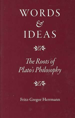 Words and Ideas: The Roots of Plato's Philosophy de Fritz-Gregor Herrmann