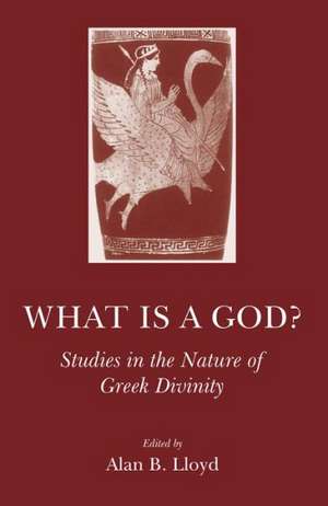 What is a God?: Studies in the Nature of Greek Divinity de Alan B. Lloyd