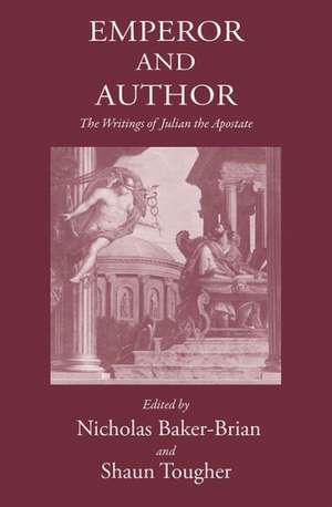 Emperor and Author: The Writings of Julian the Apostate de Nicholas John Baker-Brian